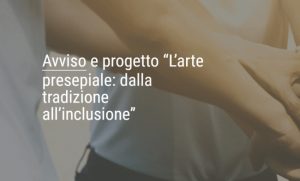 Progetto “L’arte presepiale: dalla tradizione all’inclusione”